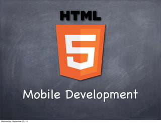 Mobile Development
Wednesday, September 25, 13
 