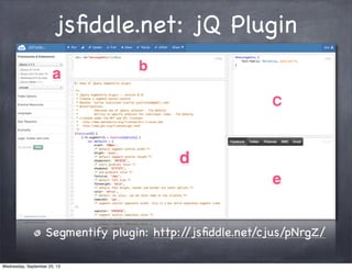 jsﬁddle.net: jQ Plugin
Segmentify plugin: http://jsﬁddle.net/cjus/pNrgZ/
Wednesday, September 25, 13
 