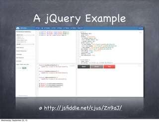 A jQuery Example
http://jsﬁddle.net/cjus/Zn9aJ/
Wednesday, September 25, 13
 