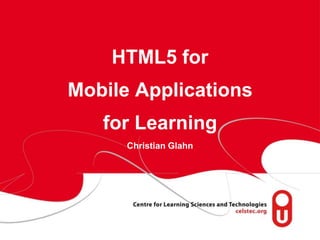HTML5 for Mobile Applicationsfor LearningChristian Glahn 