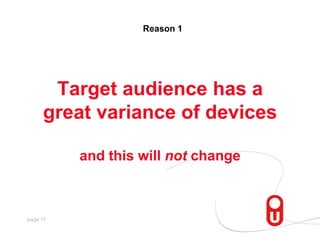 Target audience has a great variance of devices and this will not change,[object Object],Reason 1,[object Object]