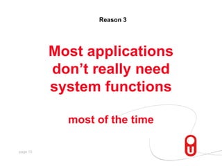 Reason 3,[object Object],Most applications don’t really need system functions most of the time,[object Object]