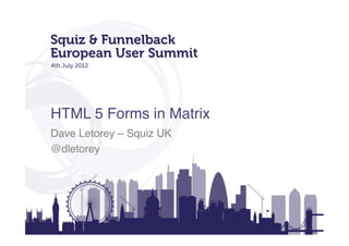 HTML 5 Forms in Matrix!
Dave Letorey – Squiz UK!
@dletorey!
 