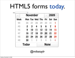 HTML5 forms today.




                            @miketaylr
Monday, November 23, 2009
 