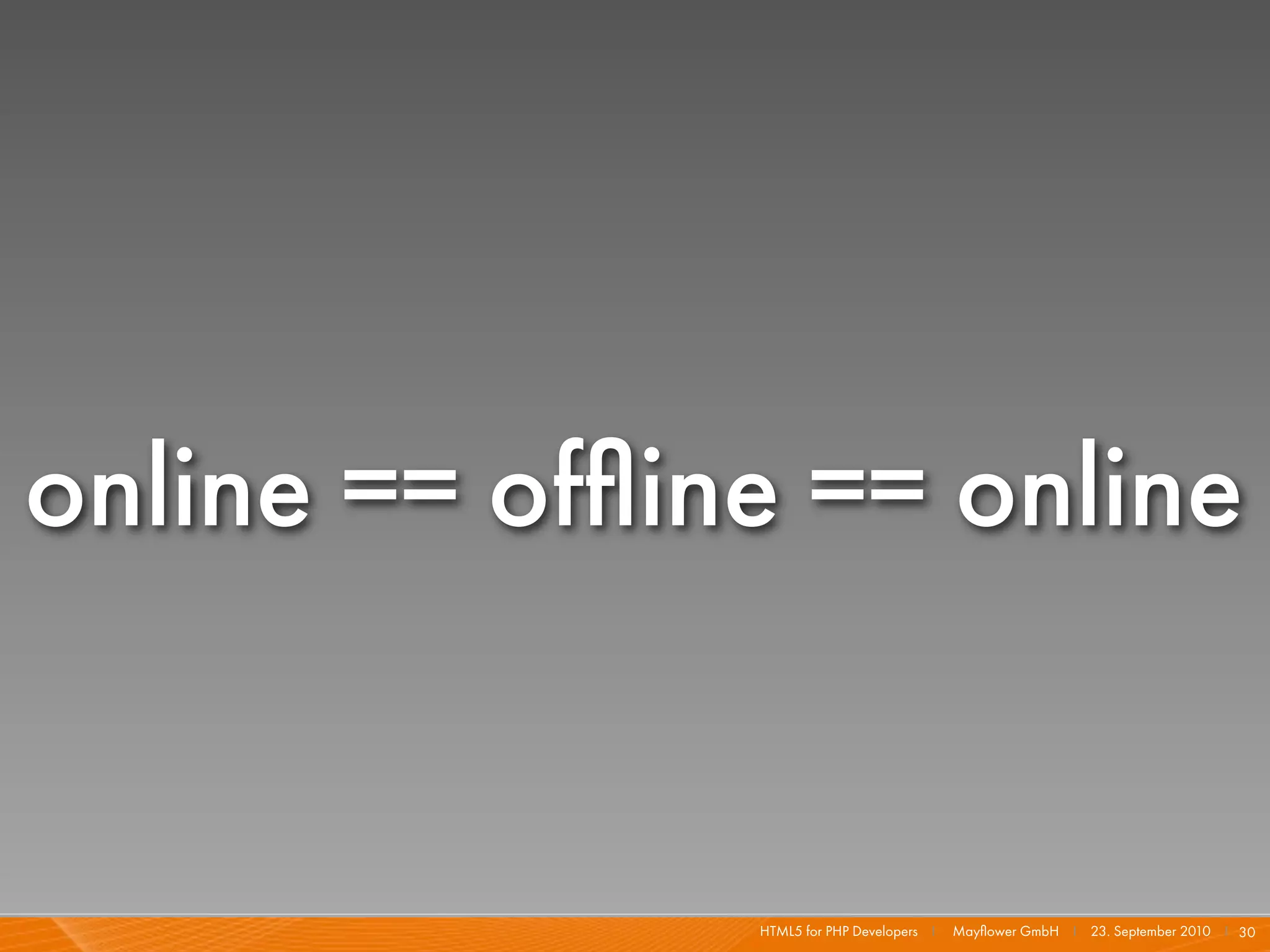online == ofﬂine == online


               HTML5 for PHP Developers I   Mayﬂower GmbH I 23. September 2010 I 30
 
