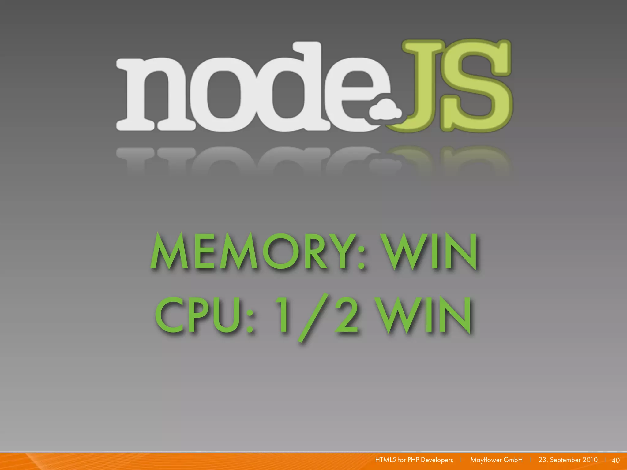 MEMORY: WIN
CPU: 1/2 WIN

        HTML5 for PHP Developers I   Mayﬂower GmbH I 23. September 2010 I 40
 