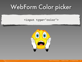 WebForm Color picker
    <input type="color">




                  HTML5 for PHP Developers I   Mayﬂower GmbH I 23. September 2010 I 74
 