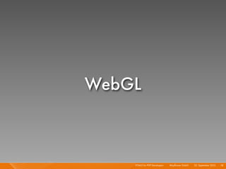 WebGL



    HTML5 for PHP Developers I   Mayﬂower GmbH I 23. September 2010 I 78
 