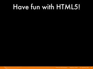 Have fun with HTML5!




            HTML5 for PHP Developers I   Mayﬂower GmbH I 23. September 2010 I 79
 