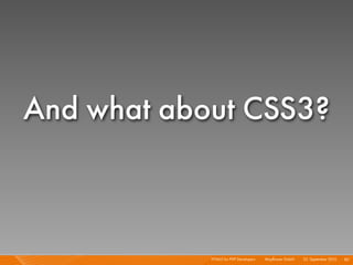 And what about CSS3?



            HTML5 for PHP Developers I   Mayﬂower GmbH I 23. September 2010 I 80
 