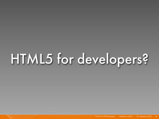 HTML5 for developers?


            HTML5 for PHP Developers I   Mayﬂower GmbH I 23. September 2010 I 10
 