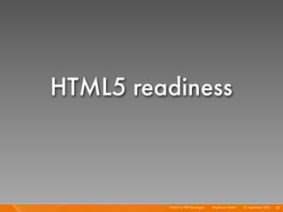 HTML5 readiness



         HTML5 for PHP Developers I   Mayﬂower GmbH I 23. September 2010 I 84
 
