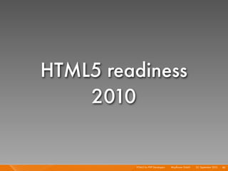 HTML5 readiness
    2010


         HTML5 for PHP Developers I   Mayﬂower GmbH I 23. September 2010 I 86
 