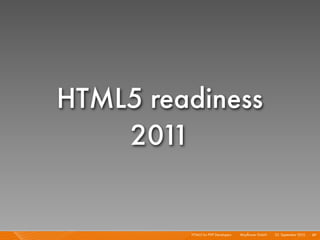 HTML5 readiness
    201 1


         HTML5 for PHP Developers I   Mayﬂower GmbH I 23. September 2010 I 89
 
