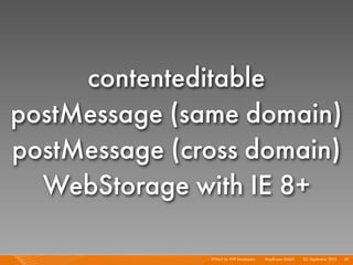 contenteditable
postMessage (same domain)
postMessage (cross domain)
  WebStorage with IE 8+

               HTML5 for PHP Developers I   Mayﬂower GmbH I 23. September 2010 I 95
 
