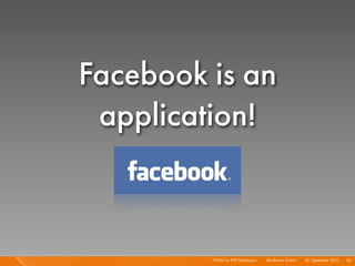 Facebook is an
 application!



         HTML5 for PHP Developers I   Mayﬂower GmbH I 23. September 2010 I 24
 