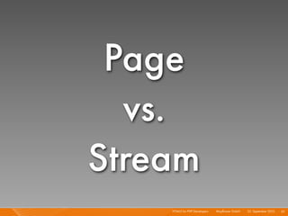 Page
  vs.
Stream
    HTML5 for PHP Developers I   Mayﬂower GmbH I 23. September 2010 I 25
 