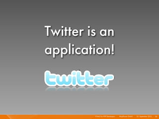 Twitter is an
application!



         HTML5 for PHP Developers I   Mayﬂower GmbH I 23. September 2010 I 26
 