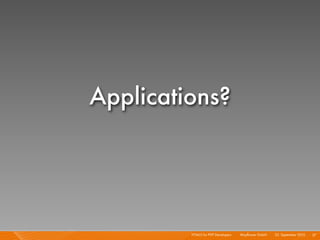 Applications?




         HTML5 for PHP Developers I   Mayﬂower GmbH I 23. September 2010 I 27
 