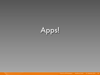 Apps!




        HTML5 for PHP Developers I   Mayﬂower GmbH I 23. September 2010 I 28
 
