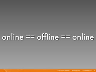 online == ofﬂine == online


               HTML5 for PHP Developers I   Mayﬂower GmbH I 23. September 2010 I 30
 