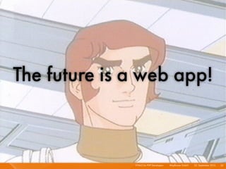 The future is a web app!



              HTML5 for PHP Developers I   Mayﬂower GmbH I 23. September 2010 I 32
 