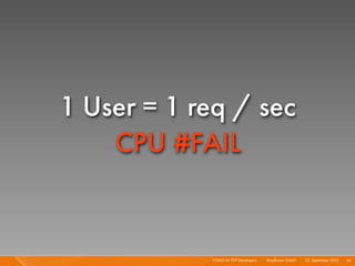 1 User = 1 req / sec
    CPU #FAIL


            HTML5 for PHP Developers I   Mayﬂower GmbH I 23. September 2010 I 36
 