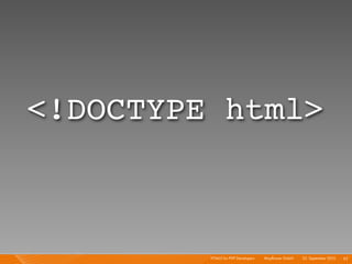 <!DOCTYPE html>



         HTML5 for PHP Developers I   Mayﬂower GmbH I 23. September 2010 I 63
 