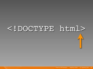 <!DOCTYPE html>



         HTML5 for PHP Developers I   Mayﬂower GmbH I 23. September 2010 I 63
 