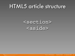 HTML5 article structure

     <section>
      <aside>



              HTML5 for PHP Developers I   Mayﬂower GmbH I 23. September 2010 I 65
 