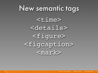 New semantic tags
    <time>
  <details>
   <figure>
 <figcaption>
    <mark>

           HTML5 for PHP Developers I   Mayﬂower GmbH I 23. September 2010 I 66
 
