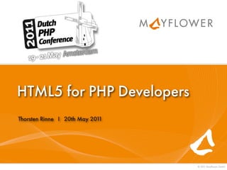 HTML5 for PHP Developers
Thorsten Rinne I 20th May 2011




                                 © 201 Mayﬂower GmbH
                                      1
 