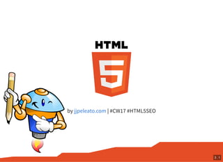 by | #CW17 #HTML5SEOjjpeleato.com
3 . 1
 