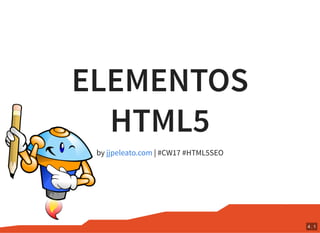 ELEMENTOS
HTML5
by | #CW17 #HTML5SEOjjpeleato.com
4 . 1
 