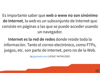 Es importante saber que web o www no son sinónimo
de Internet, la web es un subconjunto de Internet que
consiste en página...