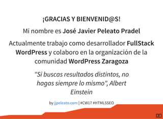 ¡GRACIAS Y BIENVENID@S!
Mi nombre es José Javier Peleato Pradel
Actualmente trabajo como desarrollador FullStack
WordPress...