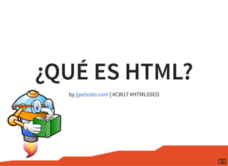 ¿QUÉ ES HTML?
by | #CW17 #HTML5SEOjjpeleato.com
2 . 1
 