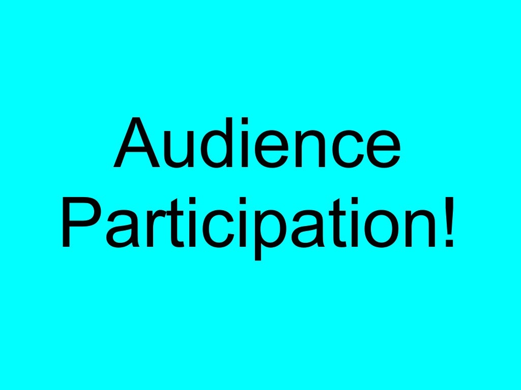 Audience Participation!