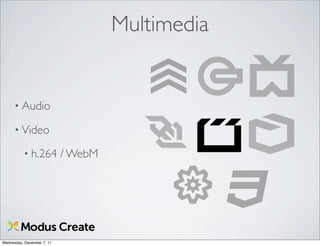 Multimedia


      • Audio

      • Video

          • h.264           / WebM




Wednesday, December 7, 11
 