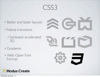 CSS3
      • Better              and faster layouts
      • Native              transitions
          • hardware             accelerated
              3D
      • Gradients

      • Web  Open Font
         Format



Wednesday, December 7, 11
 
