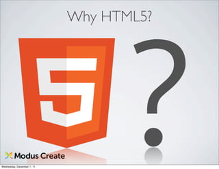 Why HTML5?




Wednesday, December 7, 11
                                 ?
 