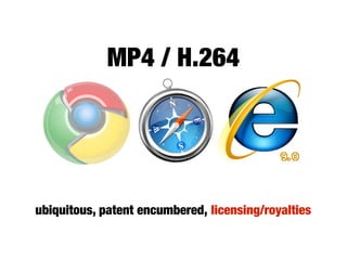 WebM / VP8




  open and royalty-free, web-optimised
support by hardware and software vendors
 