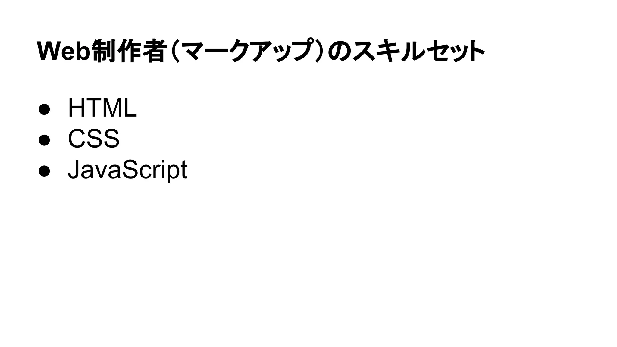 Web制作者（マークアップ）のスキルセット
● HTML
● CSS
● JavaScript
 