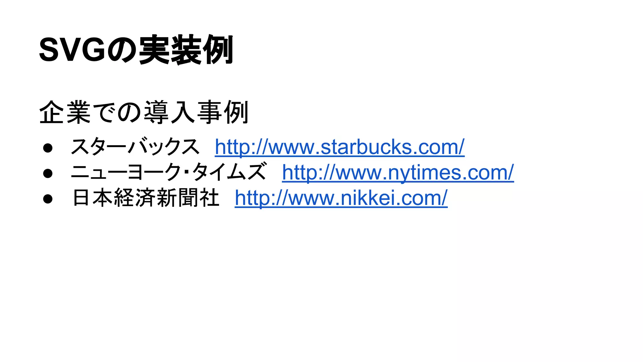 SVGの実装例
企業での導入事例
● スターバックス　http://www.starbucks.com/
● ニューヨーク・タイムズ　http://www.nytimes.com/
● 日本経済新聞社　http://www.nikkei.com/
 