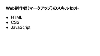 Web制作者（マークアップ）のスキルセット
● HTML
● CSS
● JavaScript
 