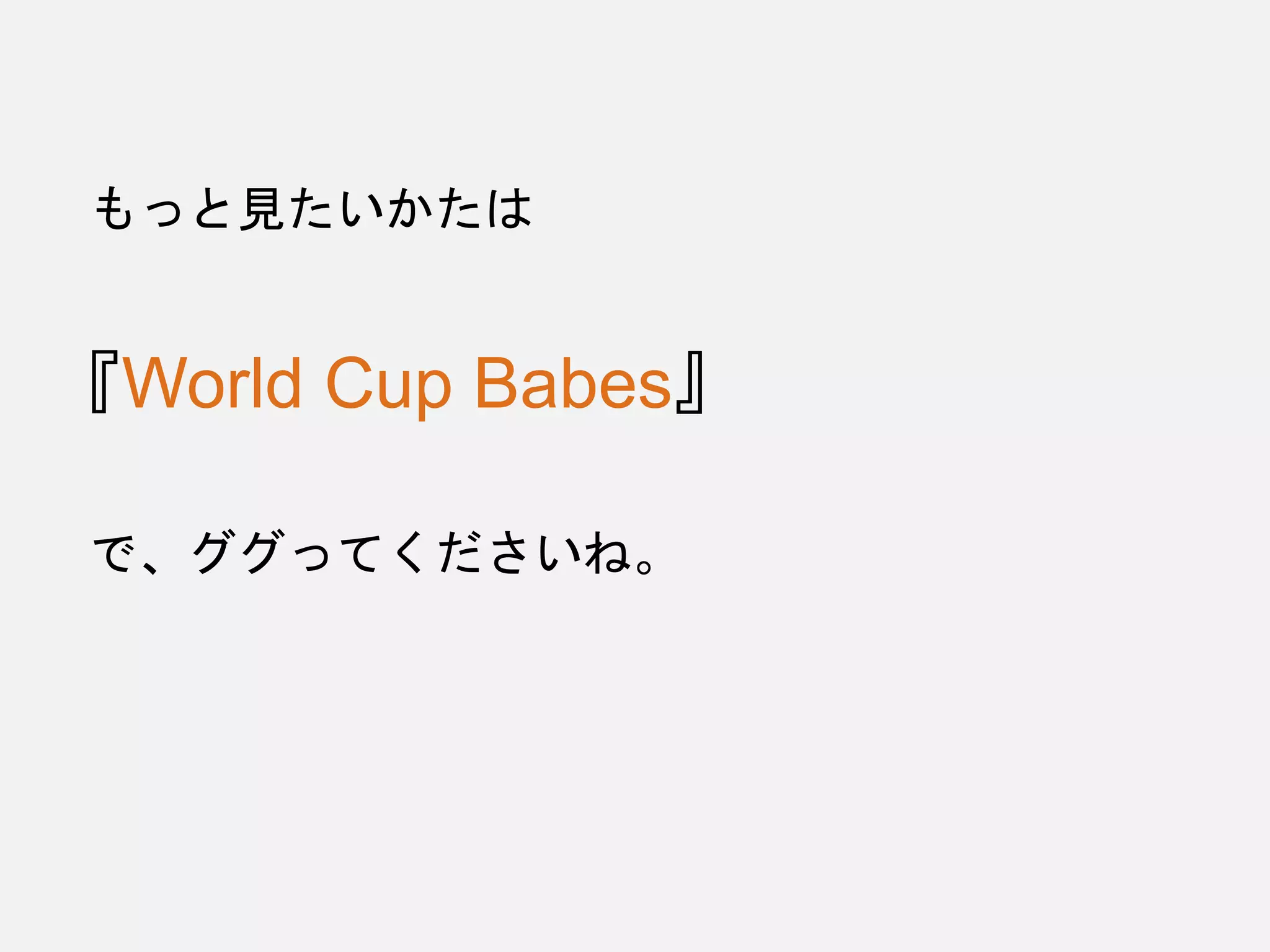 もっと見たいかたは
『World Cup Babes』
で、ググってくださいね。
 