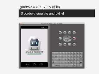 $ cordova emulate android -d
(Androidエミュレータ起動)
 