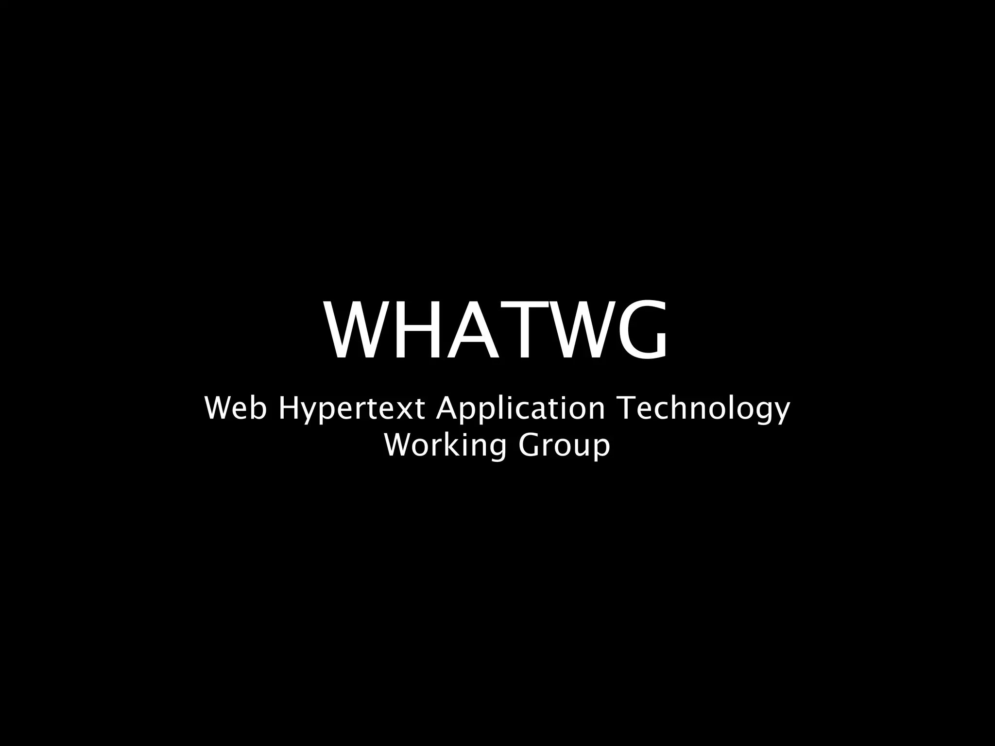 WHATWG Web Hypertext Application Technology Working Group 