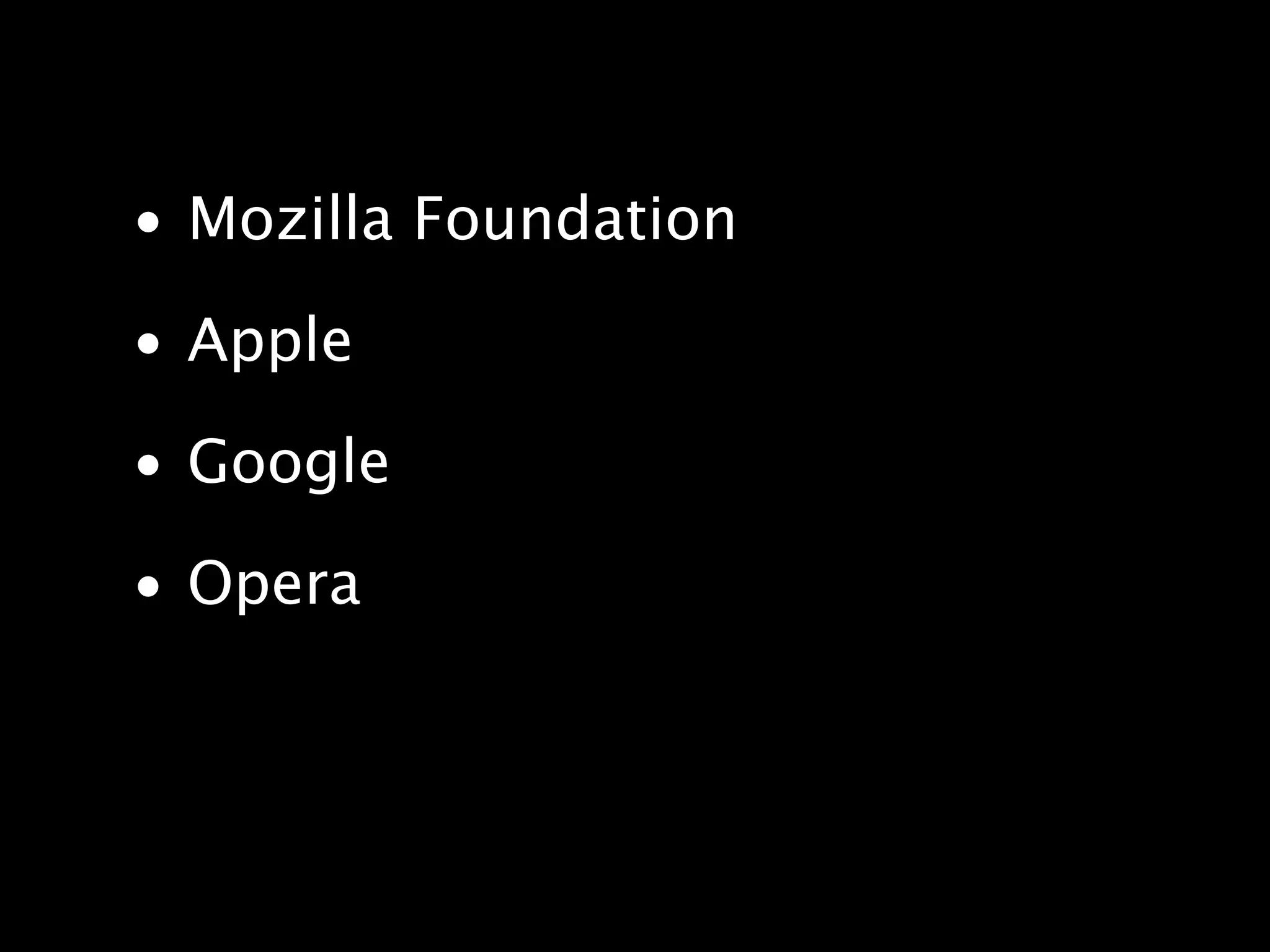 • Mozilla Foundation • Apple • Google • Opera 