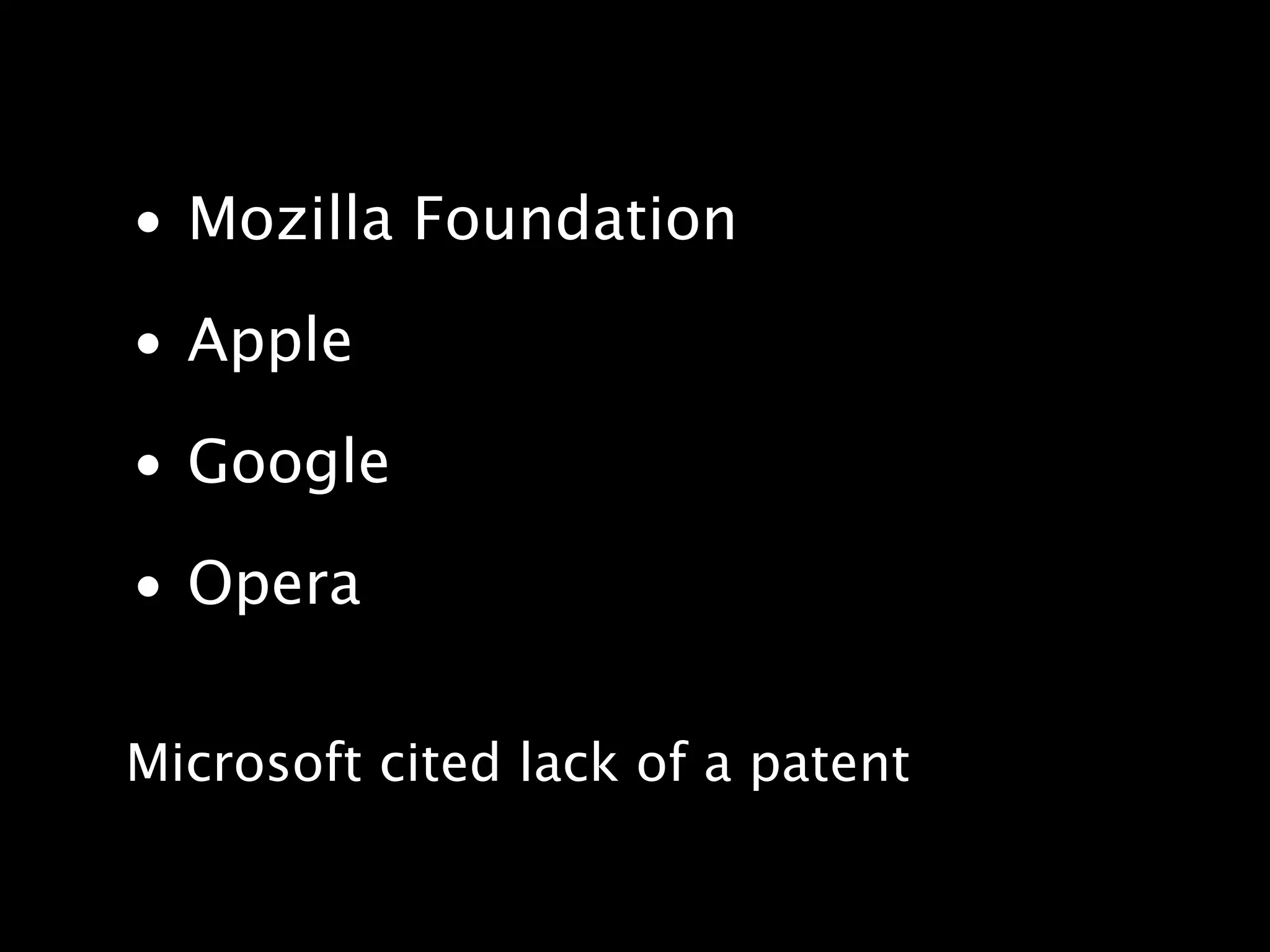 • Mozilla Foundation • Apple • Google • Opera Microsoft cited lack of a patent 